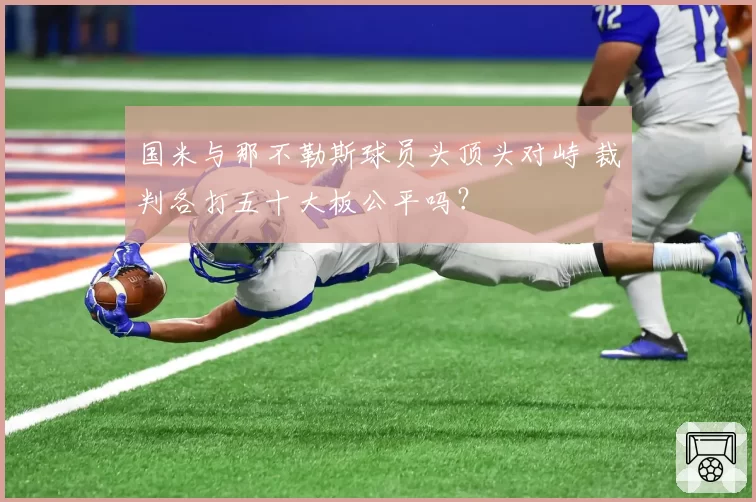 国米与那不勒斯球员头顶头对峙 裁判各打五十大板公平吗？