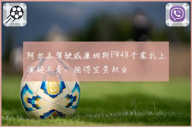 阿尔本驾驶威廉姆斯FW48于蒙扎上演超车秀,抢得宝贵积分