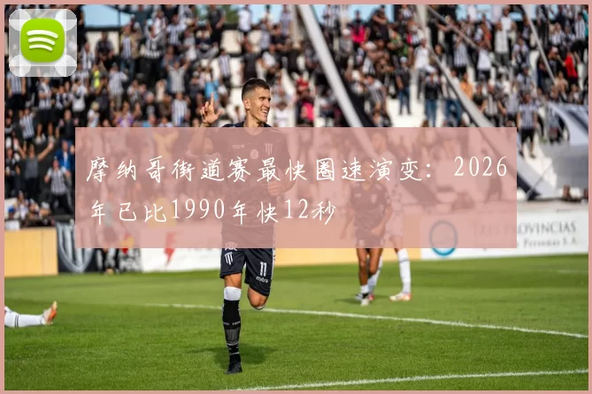 摩纳哥街道赛最快圈速演变：2026年已比1990年快12秒