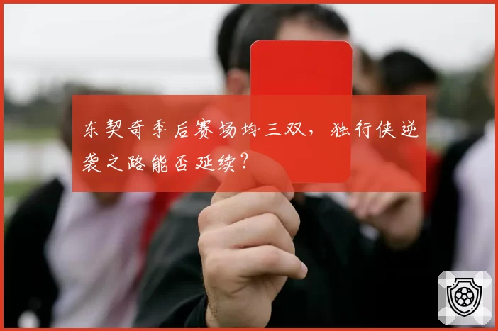 东契奇季后赛场均三双，独行侠逆袭之路能否延续？