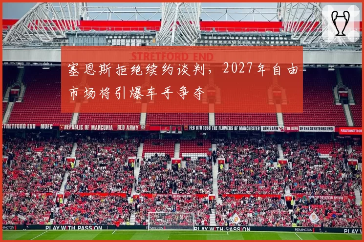 塞恩斯拒绝续约谈判，2027年自由市场将引爆车手争夺